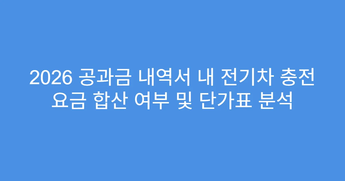 2026 공과금 내역서 내 전기차 충전 요금 합산 여부 및 단가표 분석