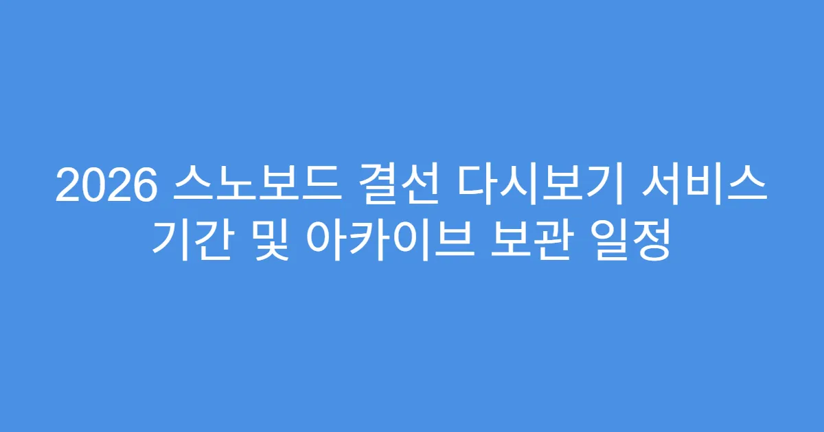 2026 스노보드 결선 다시보기 서비스 기간 및 아카이브 보관 일정