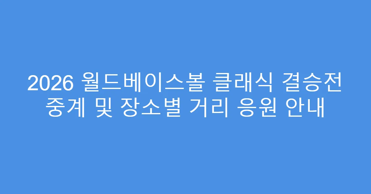 2026 월드베이스볼 클래식 결승전 중계 및 장소별 거리 응원 안내