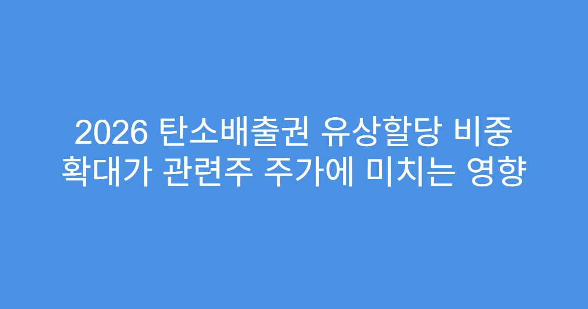 2026 탄소배출권 유상할당 비중 확대가 관련주 주가에 미치는 영향