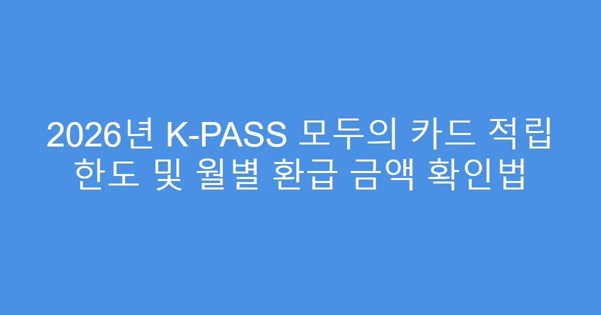 2026년 K-PASS 모두의 카드 적립 한도 및 월별 환급 금액 확인법