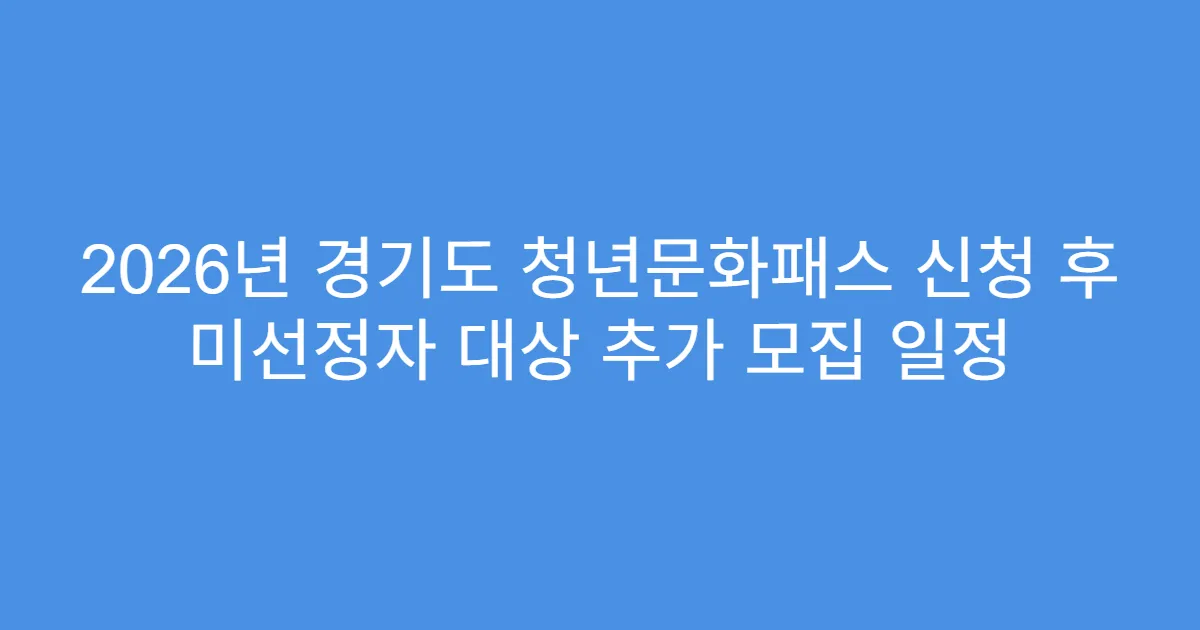 2026년 경기도 청년문화패스 신청 후 미선정자 대상 추가 모집 일정