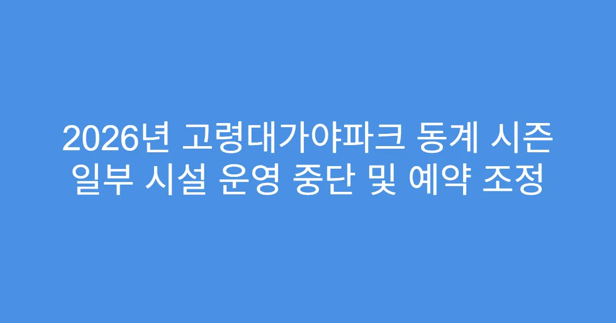 2026년 고령대가야파크 동계 시즌 일부 시설 운영 중단 및 예약 조정