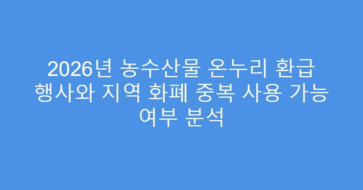 2026년 농수산물 온누리 환급 행사와 지역 화폐 중복 사용 가능 여부 분석