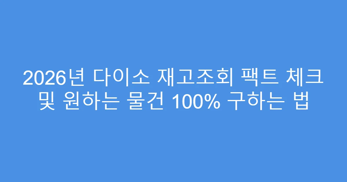 2026년 다이소 재고조회 팩트 체크 및 원하는 물건 100% 구하는 법