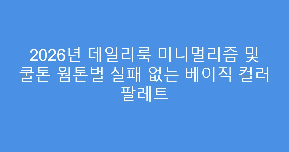 2026년 데일리룩 미니멀리즘 및 쿨톤 웜톤별 실패 없는 베이직 컬러 팔레트