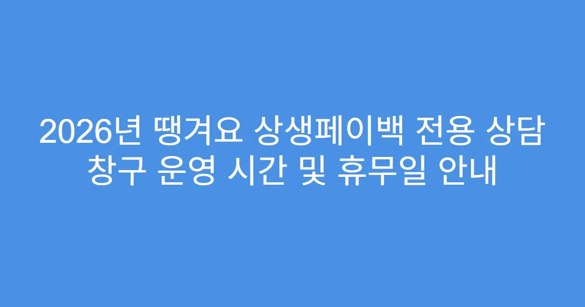 2026년 땡겨요 상생페이백 전용 상담 창구 운영 시간 및 휴무일 안내