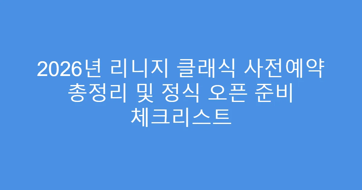 2026년 리니지 클래식 사전예약 총정리 및 정식 오픈 준비 체크리스트