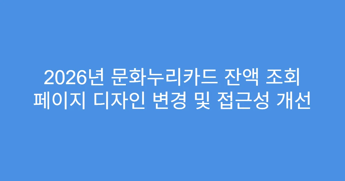 2026년 문화누리카드 잔액 조회 페이지 디자인 변경 및 접근성 개선