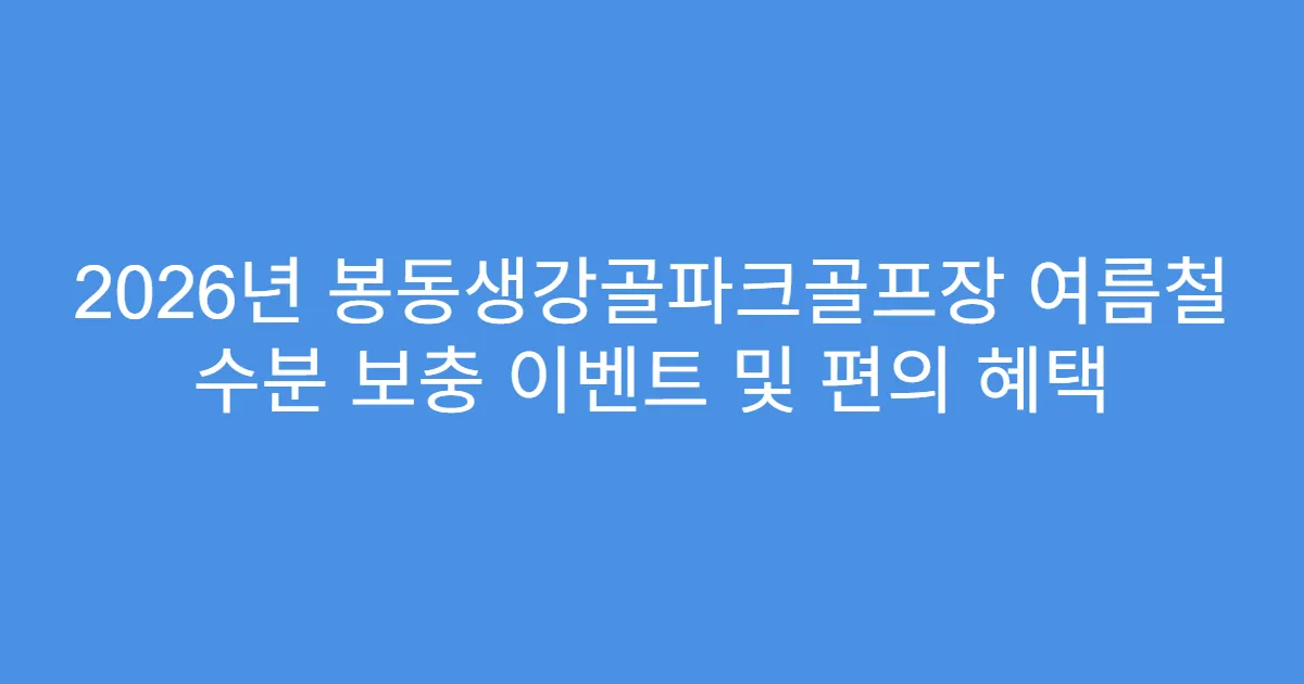 2026년 봉동생강골파크골프장 여름철 수분 보충 이벤트 및 편의 혜택