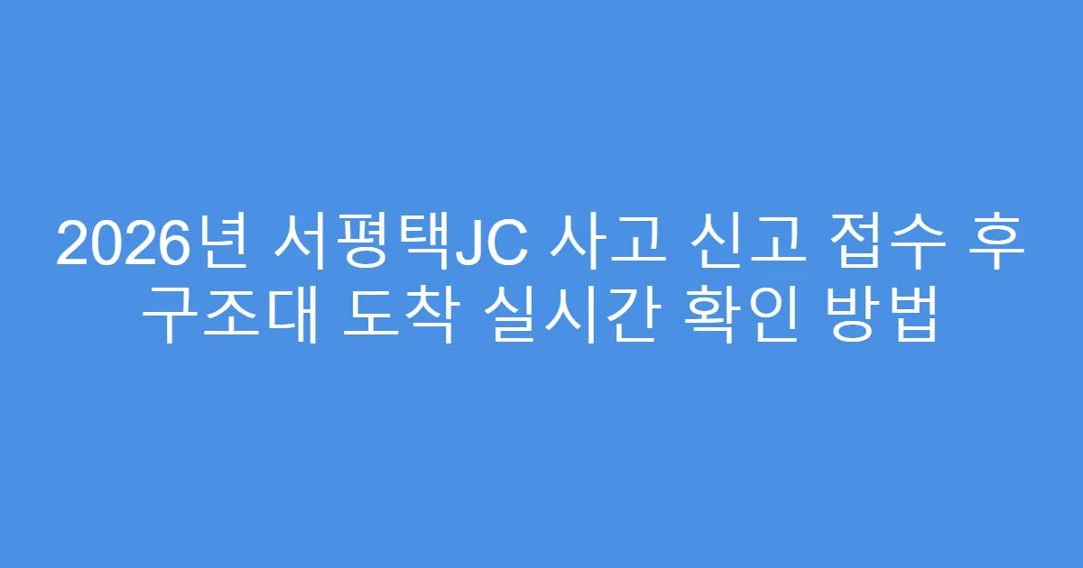2026년 서평택JC 사고 신고 접수 후 구조대 도착 실시간 확인 방법