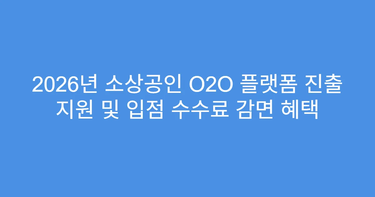 2026년 소상공인 O2O 플랫폼 진출 지원 및 입점 수수료 감면 혜택