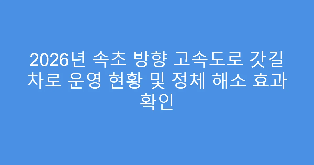 2026년 속초 방향 고속도로 갓길 차로 운영 현황 및 정체 해소 효과 확인