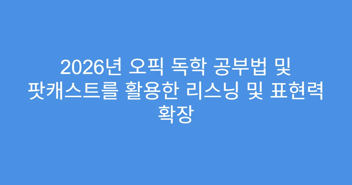 2026년 오픽 독학 공부법 및 팟캐스트를 활용한 리스닝 및 표현력 확장