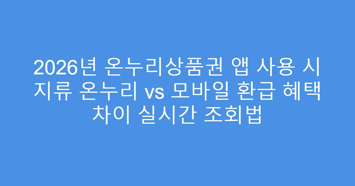 2026년 온누리상품권 앱 사용 시 지류 온누리 vs 모바일 환급 혜택 차이 실시간 조회법