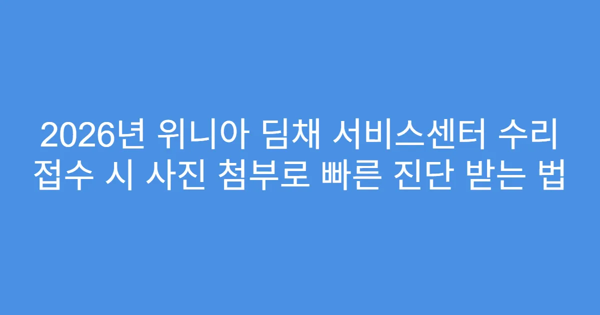 2026년 위니아 딤채 서비스센터 수리 접수 시 사진 첨부로 빠른 진단 받는 법