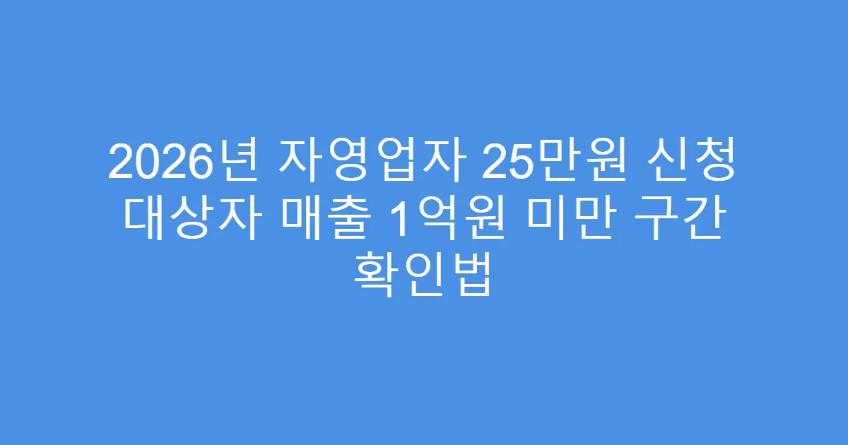 2026년 자영업자 25만원 신청 대상자 매출 1억원 미만 구간 확인법