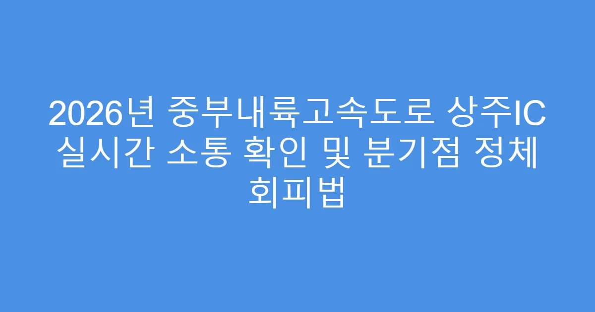 2026년 중부내륙고속도로 상주IC 실시간 소통 확인 및 분기점 정체 회피법