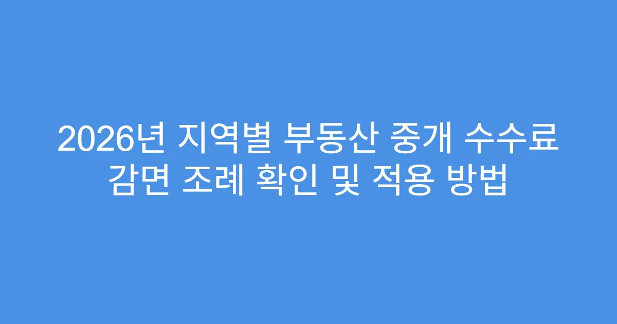 2026년 지역별 부동산 중개 수수료 감면 조례 확인 및 적용 방법