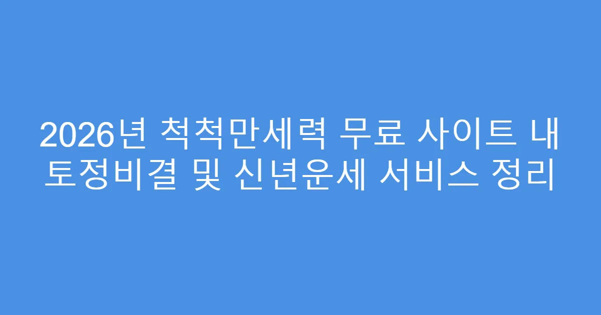 2026년 척척만세력 무료 사이트 내 토정비결 및 신년운세 서비스 정리