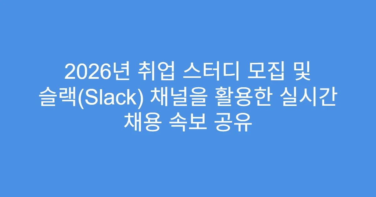 2026년 취업 스터디 모집 및 슬랙(Slack) 채널을 활용한 실시간 채용 속보 공유