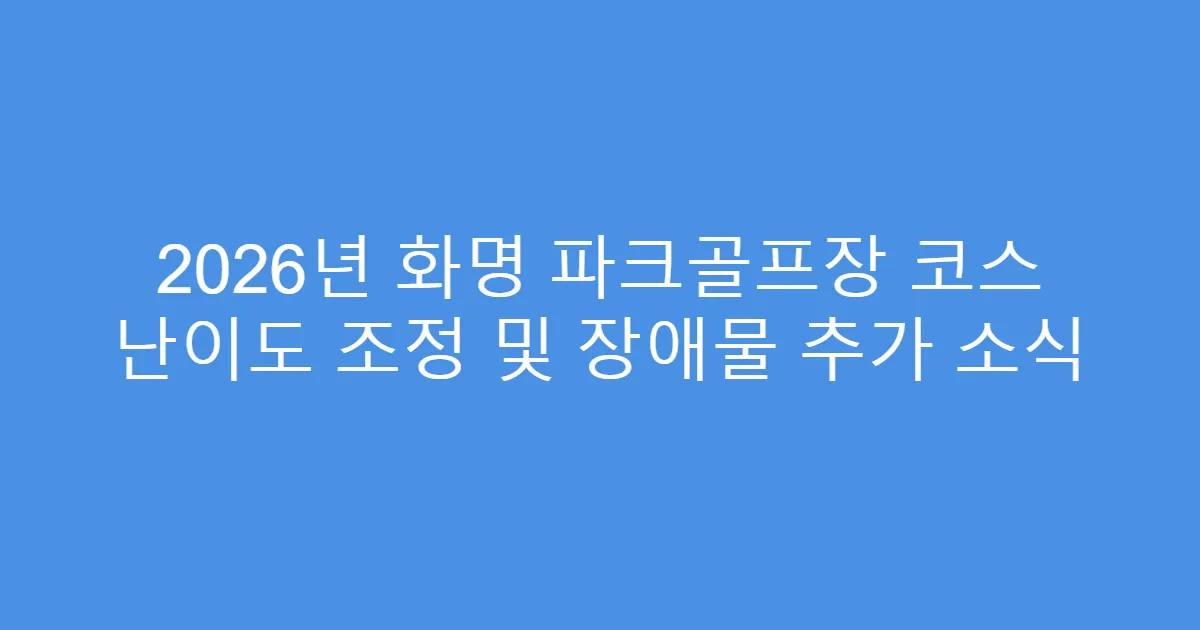 2026년 화명 파크골프장 코스 난이도 조정 및 장애물 추가 소식