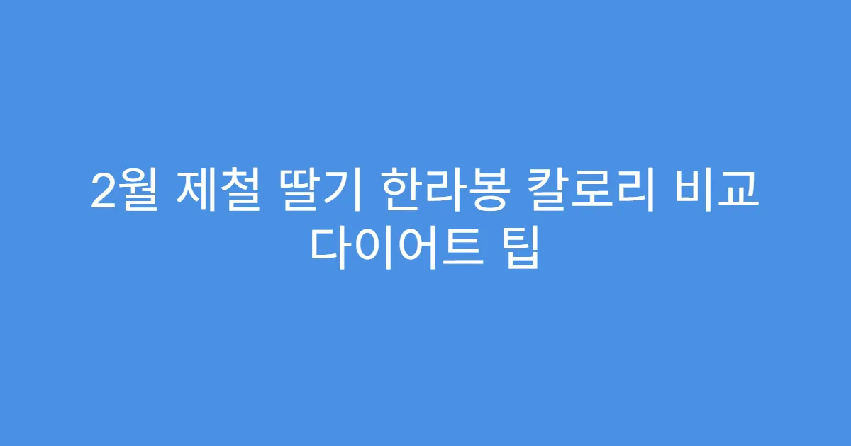 2월 제철 딸기 한라봉 칼로리 비교 다이어트 팁