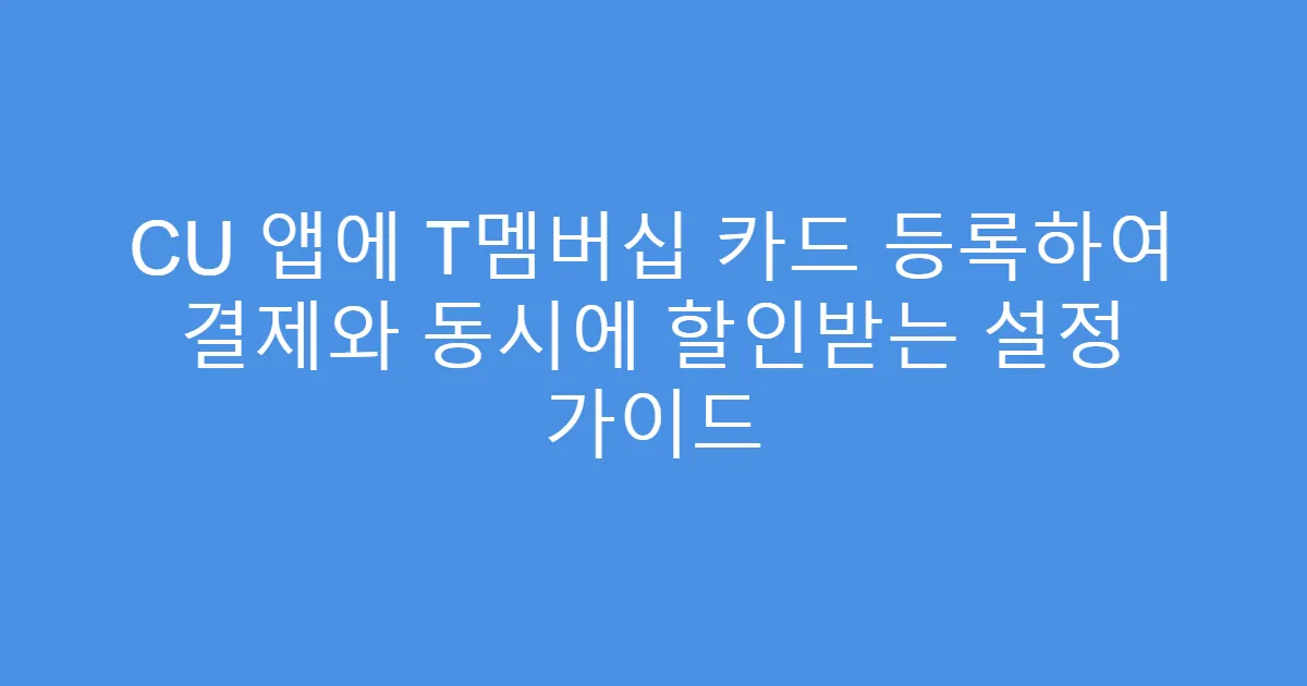 CU 앱에 T멤버십 카드 등록하여 결제와 동시에 할인받는 설정 가이드