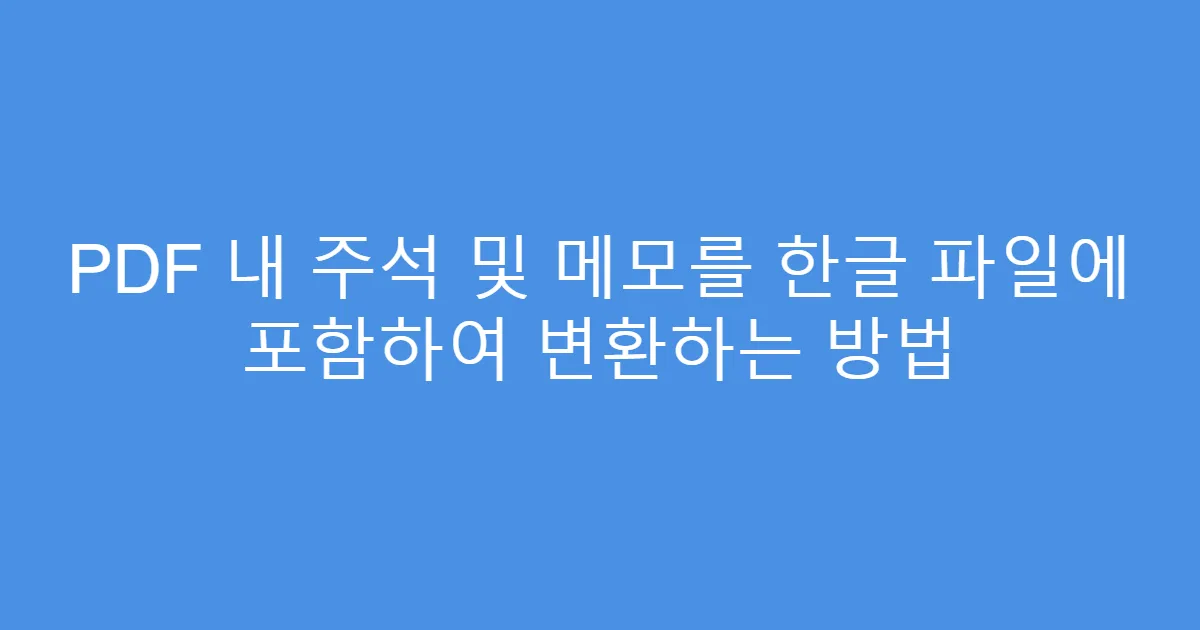 PDF 내 주석 및 메모를 한글 파일에 포함하여 변환하는 방법