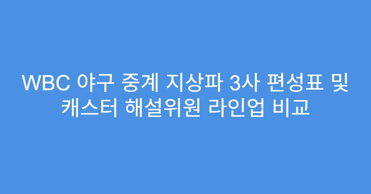 WBC 야구 중계 지상파 3사 편성표 및 캐스터 해설위원 라인업 비교