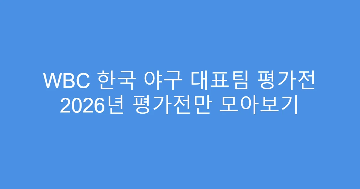 WBC 한국 야구 대표팀 평가전 2026년 평가전만 모아보기