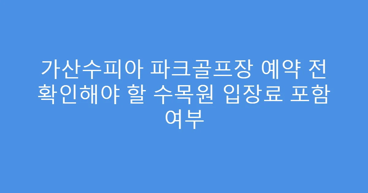 가산수피아 파크골프장 예약 전 확인해야 할 수목원 입장료 포함 여부