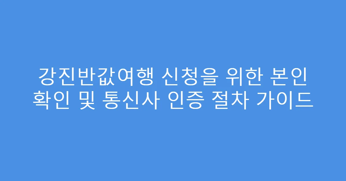 강진반값여행 신청을 위한 본인 확인 및 통신사 인증 절차 가이드