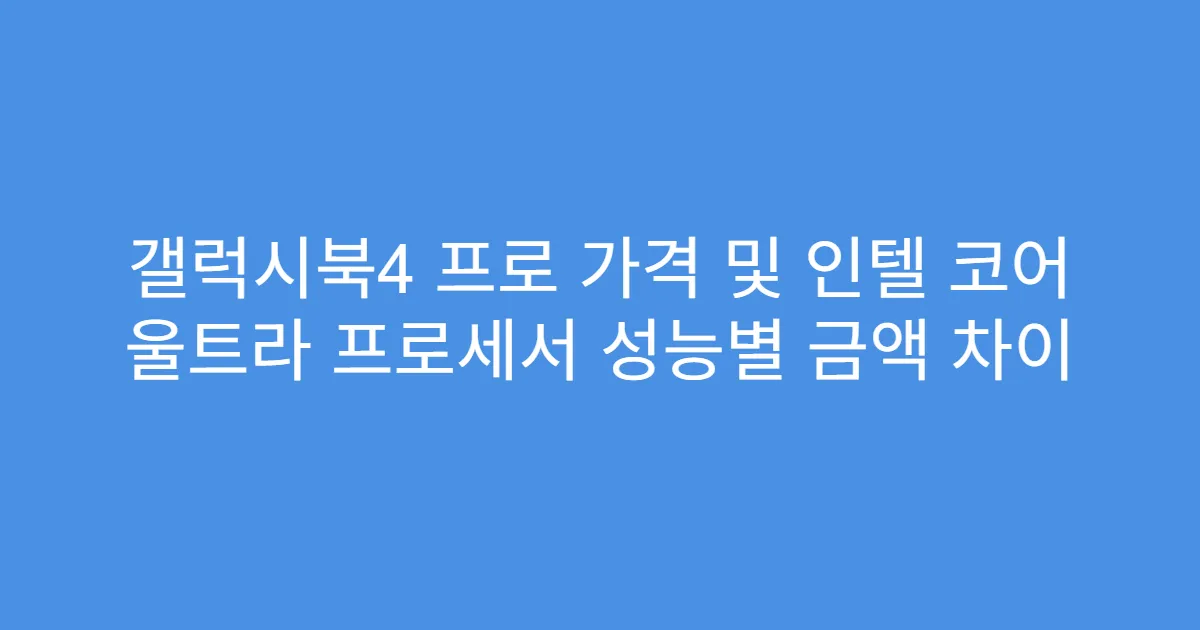 갤럭시북4 프로 가격 및 인텔 코어 울트라 프로세서 성능별 금액 차이
