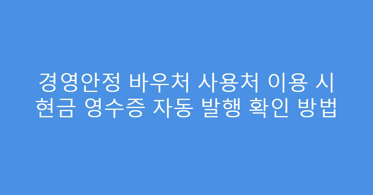 경영안정 바우처 사용처 이용 시 현금 영수증 자동 발행 확인 방법