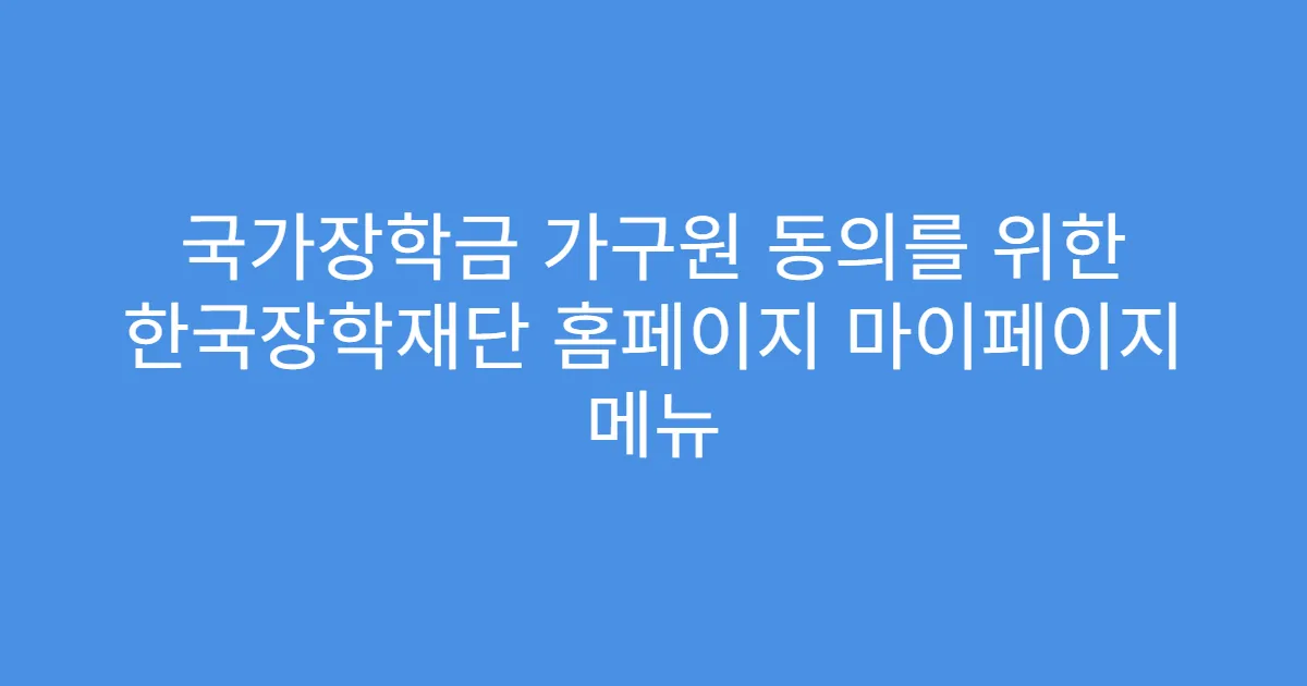 국가장학금 가구원 동의를 위한 한국장학재단 홈페이지 마이페이지 메뉴