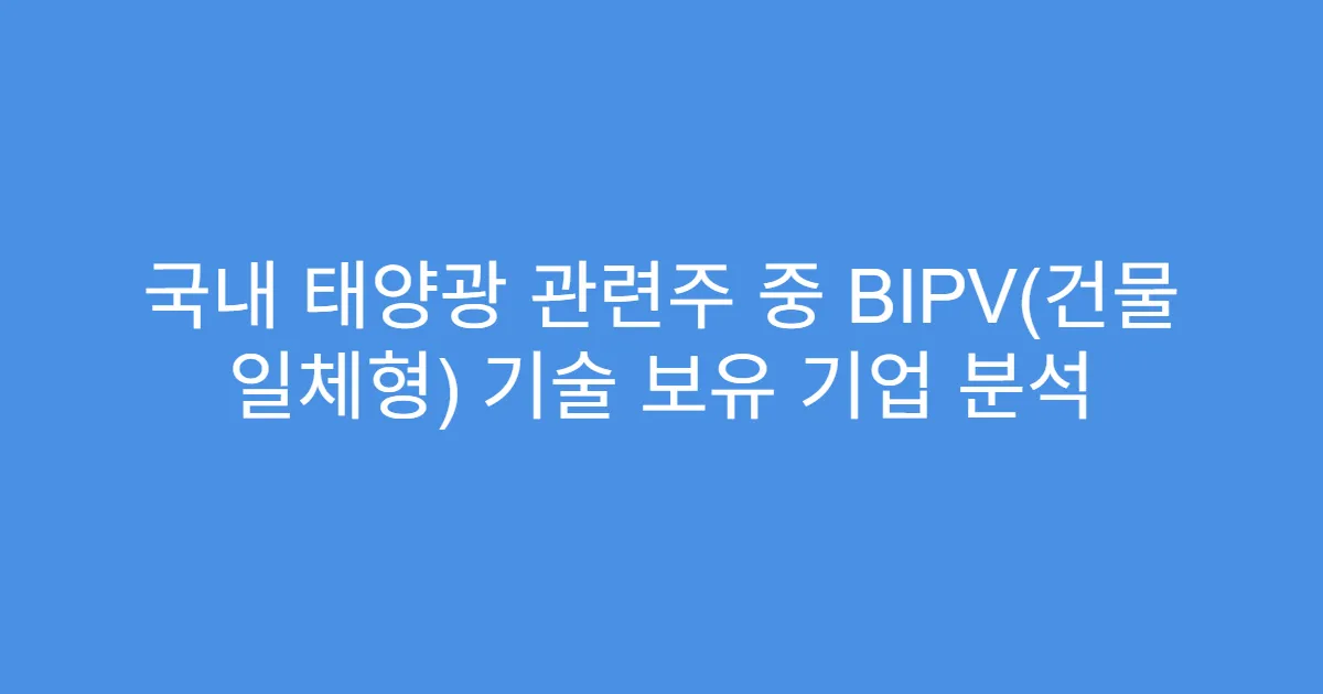 국내 태양광 관련주 중 BIPV(건물 일체형) 기술 보유 기업 분석