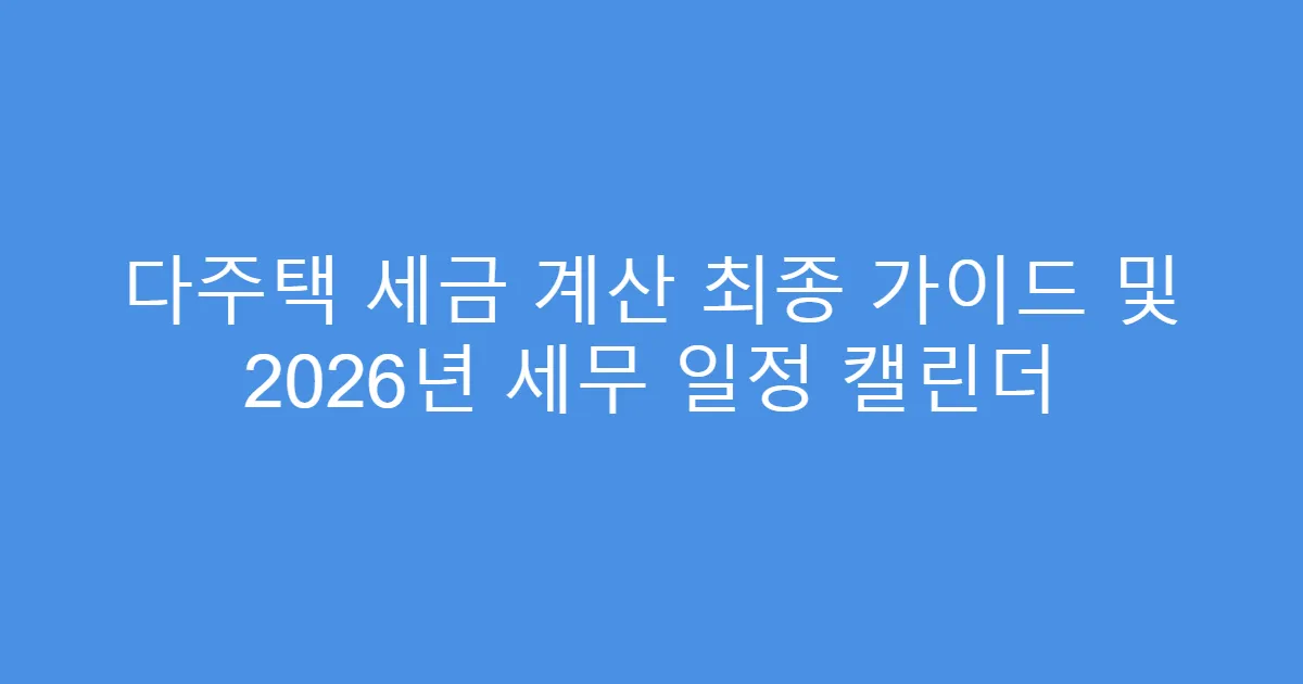 다주택 세금 계산 최종 가이드 및 2026년 세무 일정 캘린더