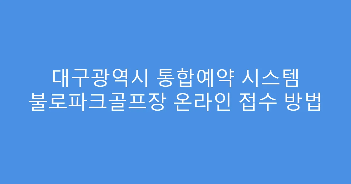 대구광역시 통합예약 시스템 불로파크골프장 온라인 접수 방법