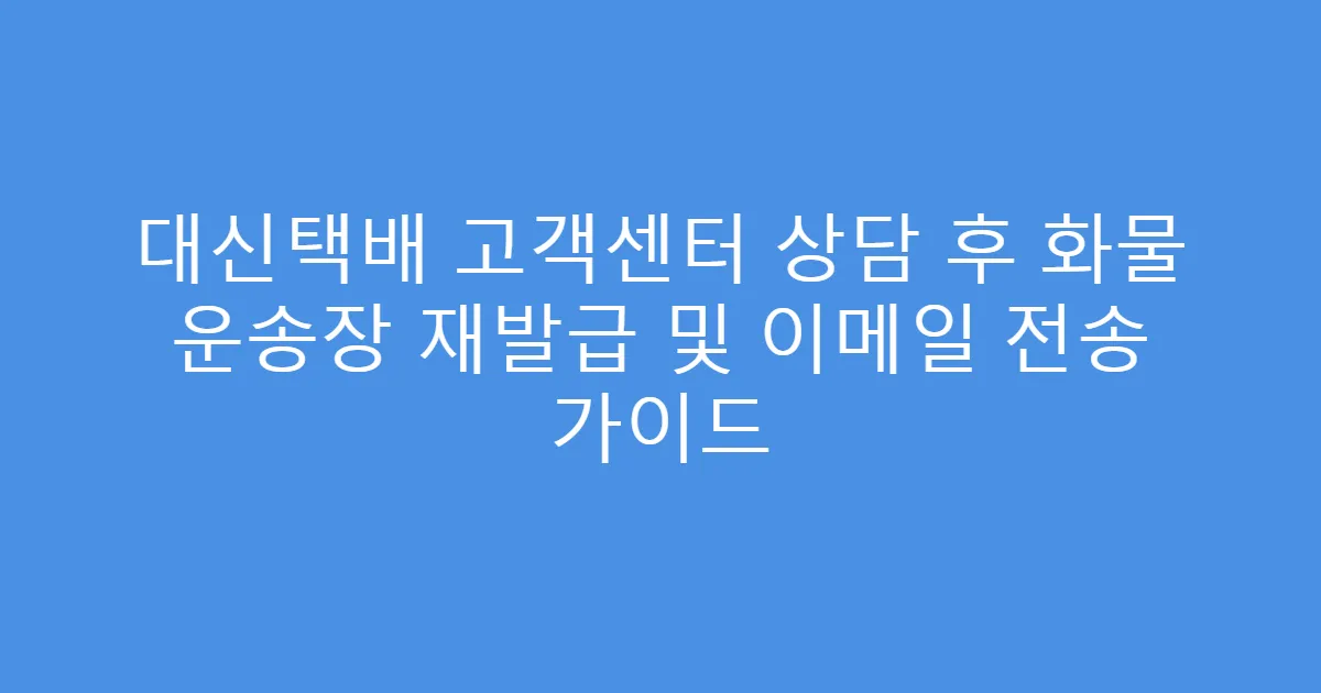 대신택배 고객센터 상담 후 화물 운송장 재발급 및 이메일 전송 가이드