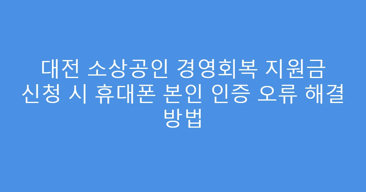 대전 소상공인 경영회복 지원금 신청 시 휴대폰 본인 인증 오류 해결 방법