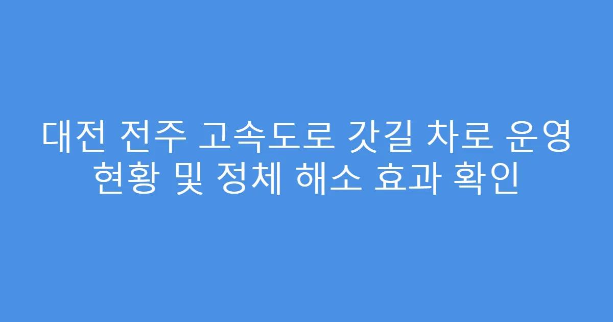 대전 전주 고속도로 갓길 차로 운영 현황 및 정체 해소 효과 확인