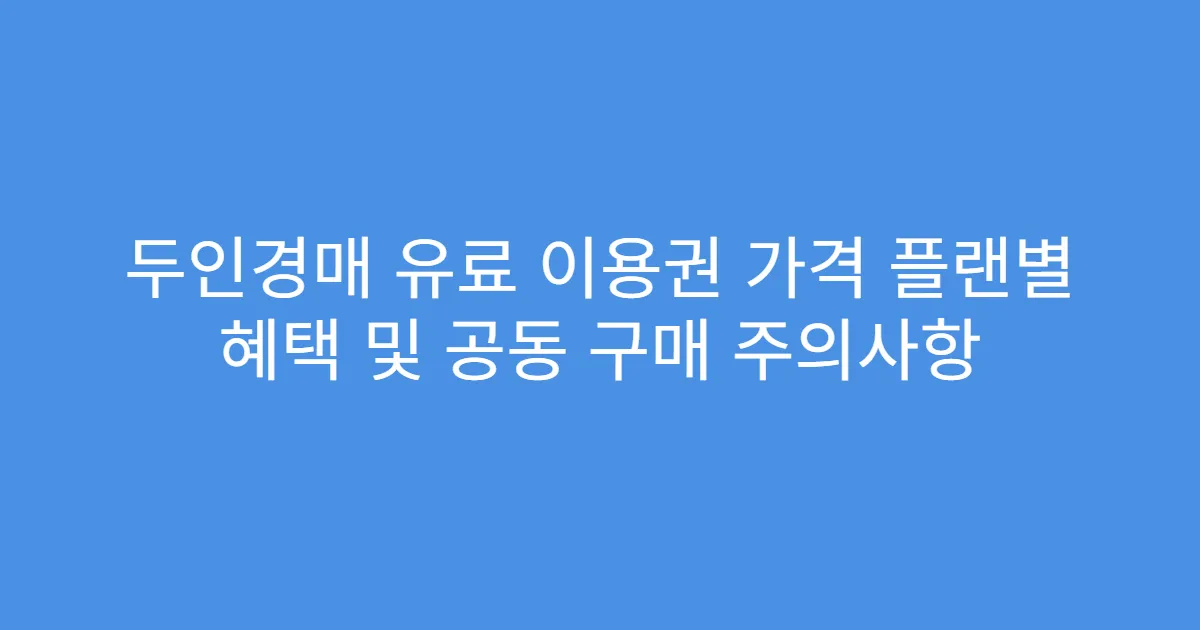 두인경매 유료 이용권 가격 플랜별 혜택 및 공동 구매 주의사항