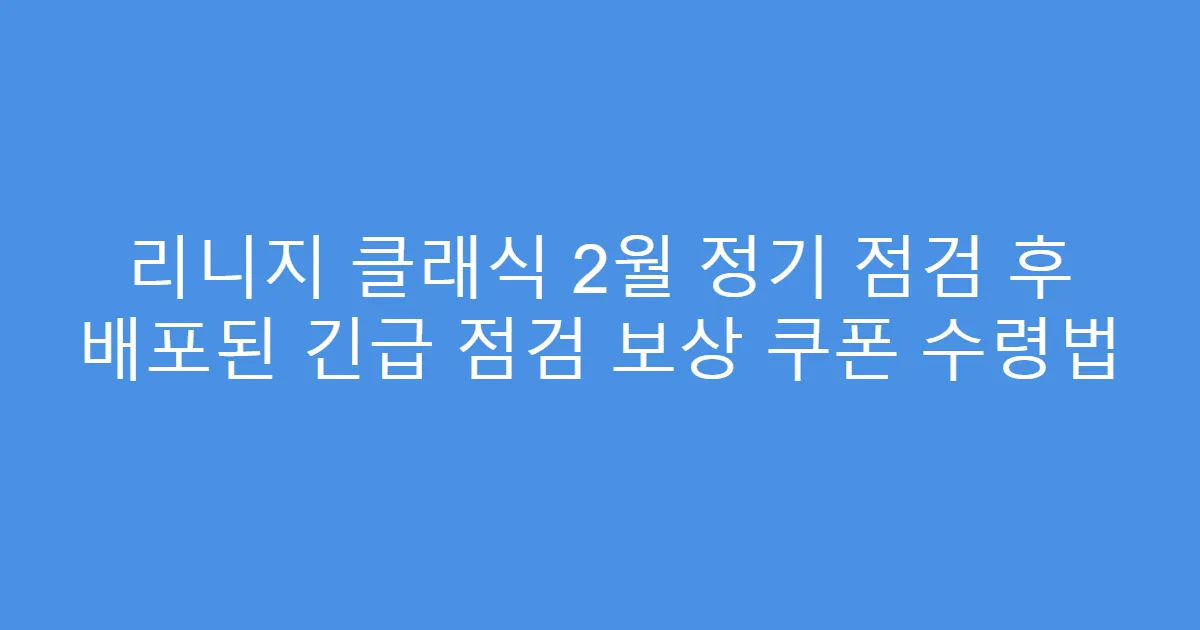 리니지 클래식 2월 정기 점검 후 배포된 긴급 점검 보상 쿠폰 수령법