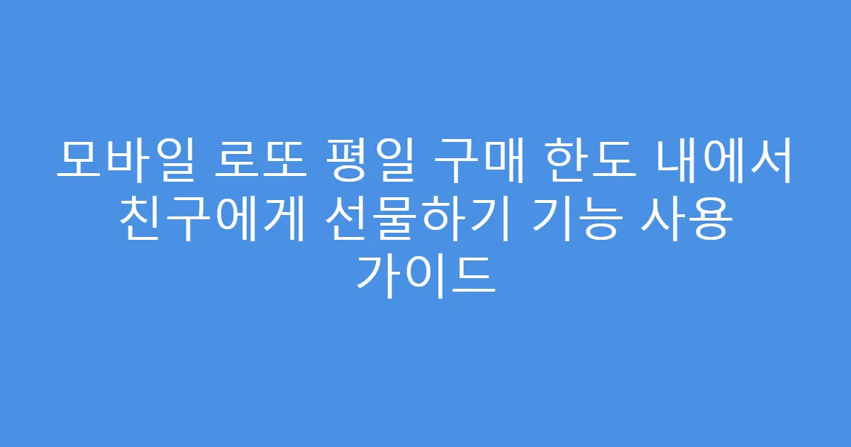모바일 로또 평일 구매 한도 내에서 친구에게 선물하기 기능 사용 가이드
