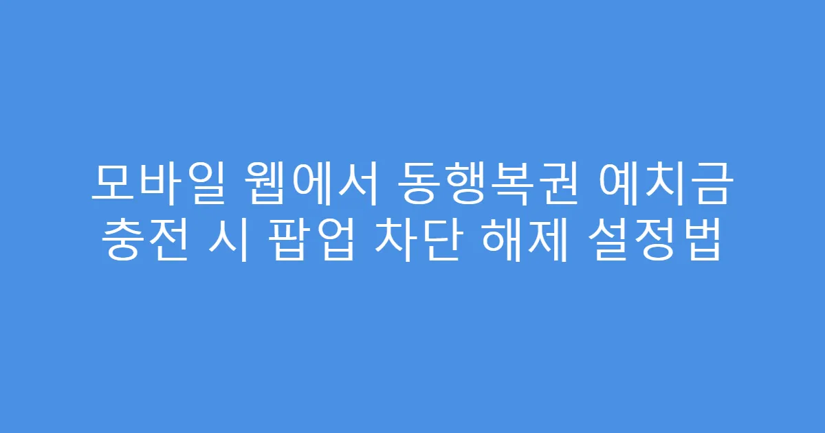 모바일 웹에서 동행복권 예치금 충전 시 팝업 차단 해제 설정법