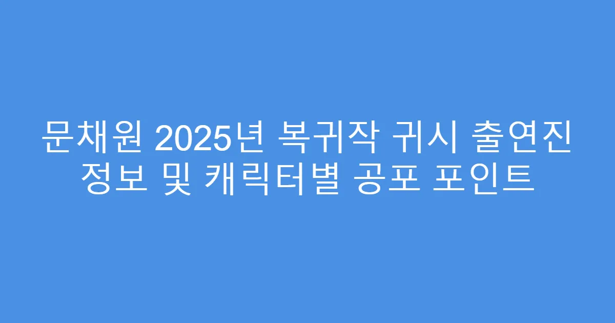 문채원 2025년 복귀작 귀시 출연진 정보 및 캐릭터별 공포 포인트