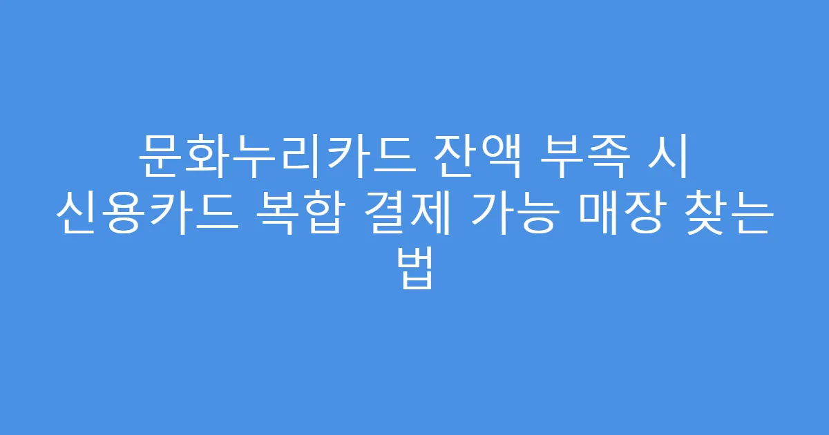 문화누리카드 잔액 부족 시 신용카드 복합 결제 가능 매장 찾는 법