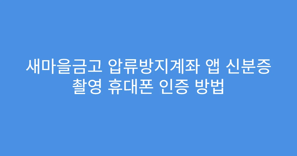 새마을금고 압류방지계좌 앱 신분증 촬영 휴대폰 인증 방법