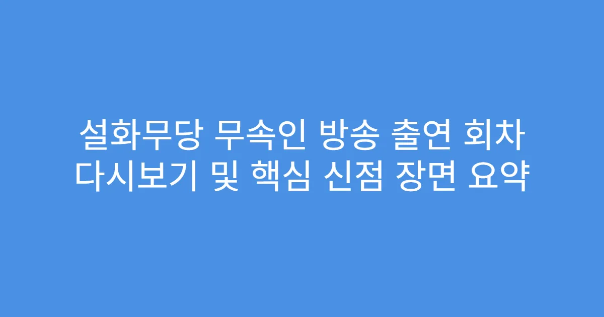 설화무당 무속인 방송 출연 회차 다시보기 및 핵심 신점 장면 요약